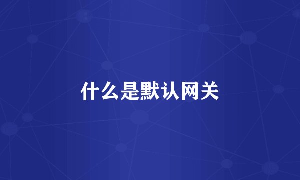 什么是默认网关