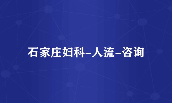 石家庄妇科-人流-咨询