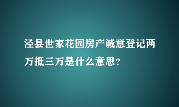 泾县世家花园房产诚意登记两万抵三万是什么意思？