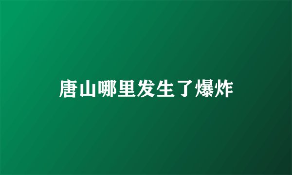 唐山哪里发生了爆炸