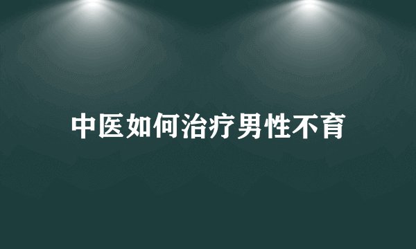 中医如何治疗男性不育