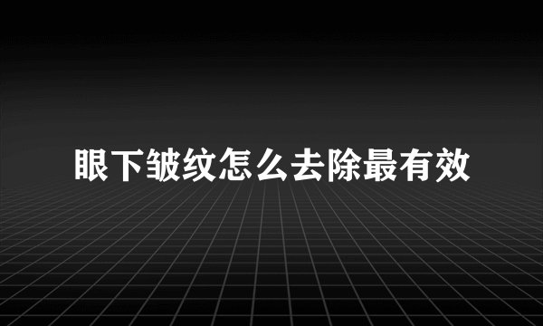 眼下皱纹怎么去除最有效