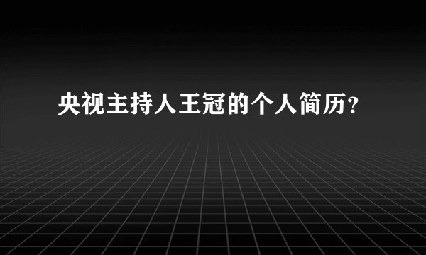 央视主持人王冠的个人简历？