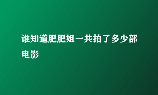 谁知道肥肥姐一共拍了多少部电影