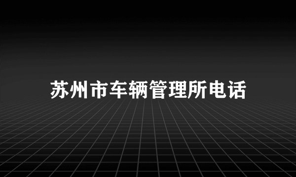 苏州市车辆管理所电话
