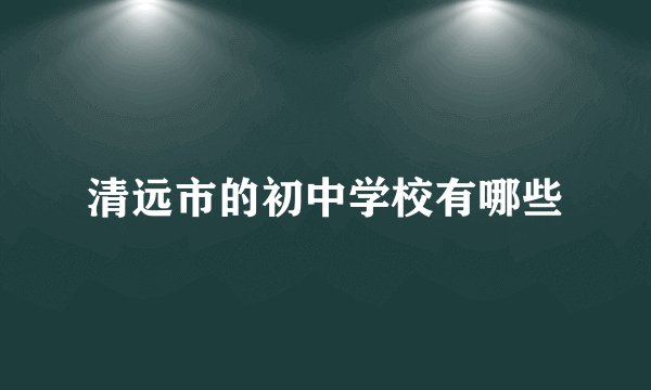 清远市的初中学校有哪些