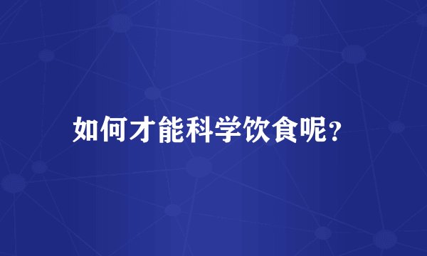 如何才能科学饮食呢？