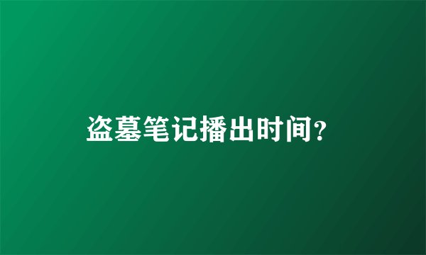 盗墓笔记播出时间?