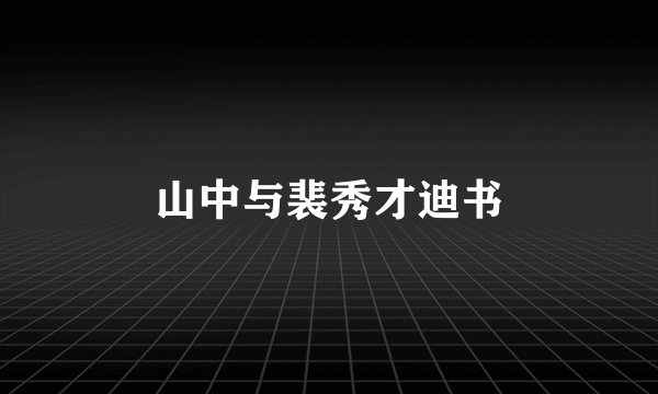 山中与裴秀才迪书