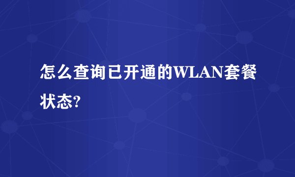 怎么查询已开通的WLAN套餐状态?
