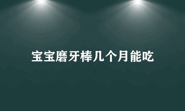 宝宝磨牙棒几个月能吃