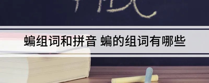 蝙组词和拼音 蝙的组词有哪些