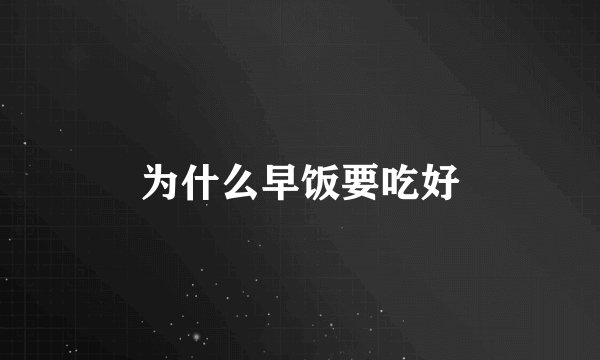 为什么早饭要吃好