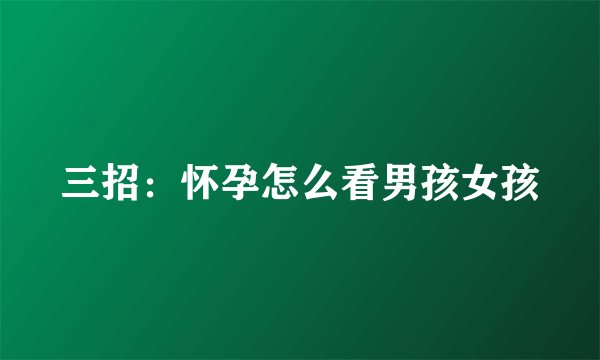 三招：怀孕怎么看男孩女孩