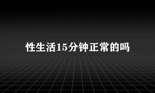 性生活15分钟正常的吗