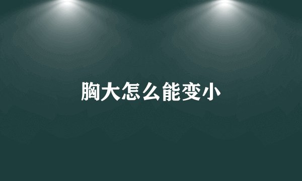 胸大怎么能变小