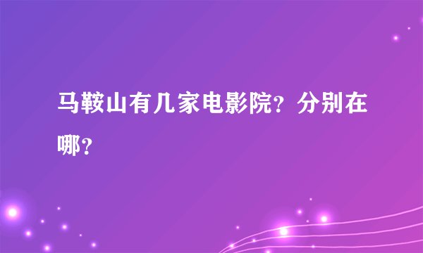 马鞍山有几家电影院？分别在哪？