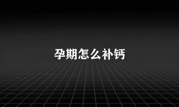 孕期怎么补钙