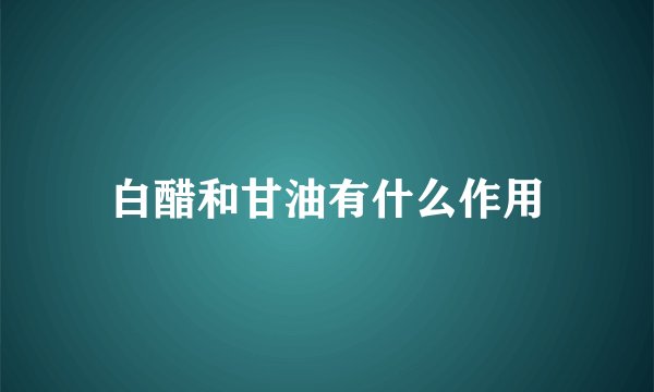 白醋和甘油有什么作用