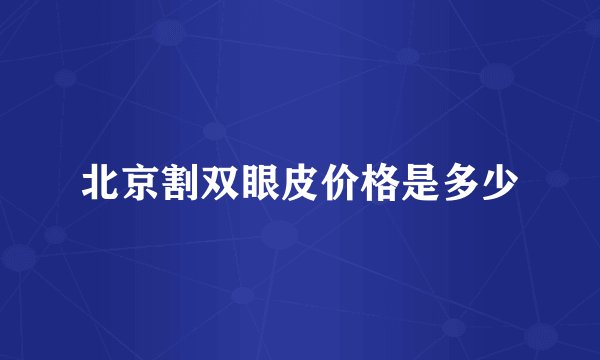 北京割双眼皮价格是多少