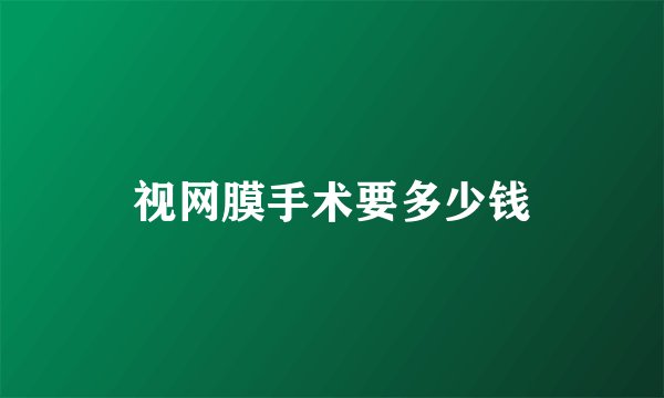 视网膜手术要多少钱