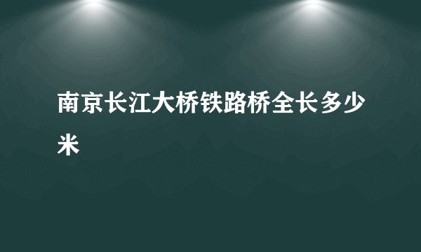 南京长江大桥铁路桥全长多少米