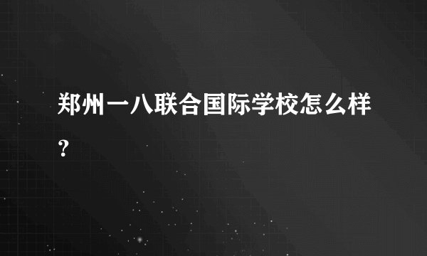 郑州一八联合国际学校怎么样?
