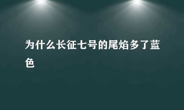 为什么长征七号的尾焰多了蓝色