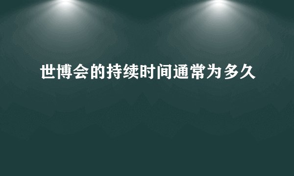 世博会的持续时间通常为多久