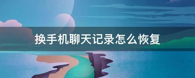 换手机聊天记录怎么恢复