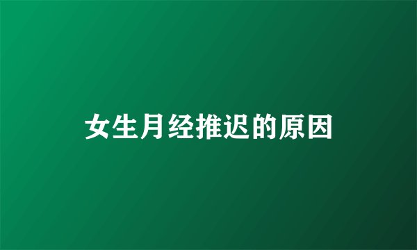 女生月经推迟的原因