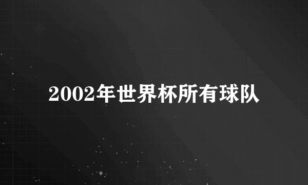2002年世界杯所有球队
