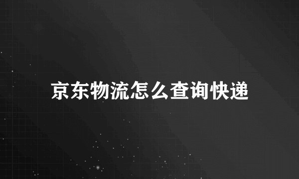 京东物流怎么查询快递