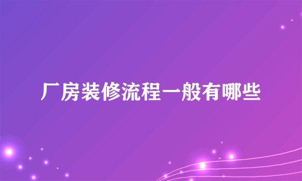 厂房装修流程一般有哪些