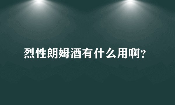 烈性朗姆酒有什么用啊？
