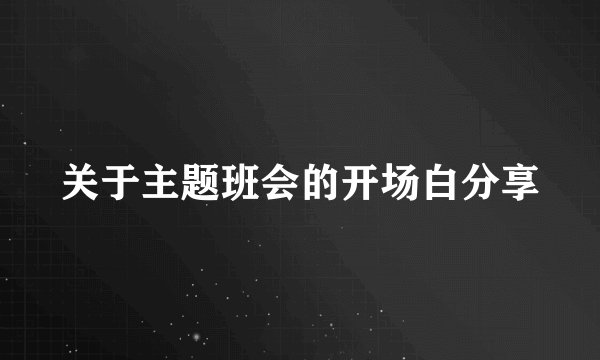 关于主题班会的开场白分享