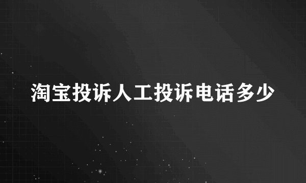 淘宝投诉人工投诉电话多少