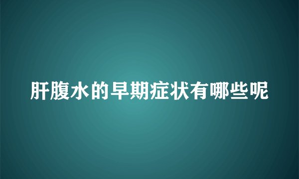 肝腹水的早期症状有哪些呢