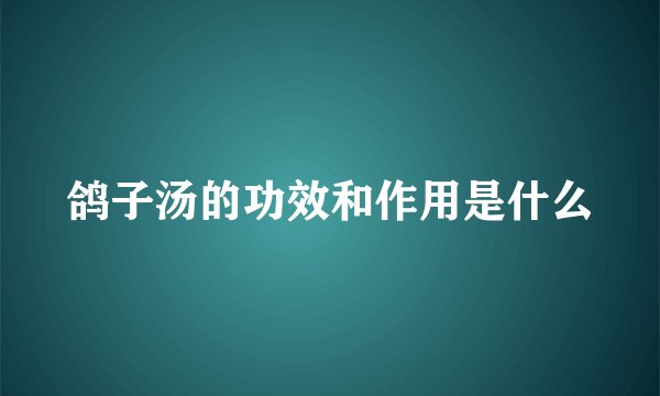 鸽子汤的功效和作用是什么