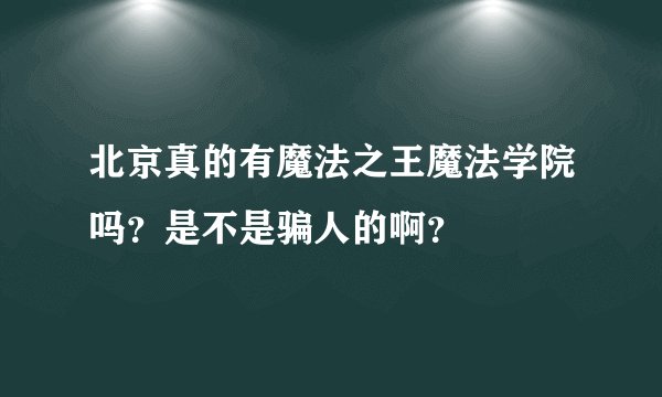 北京真的有魔法之王魔法学院吗？是不是骗人的啊？