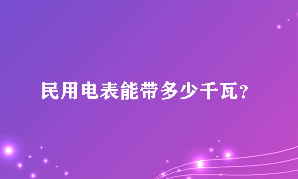 民用电表能带多少千瓦？