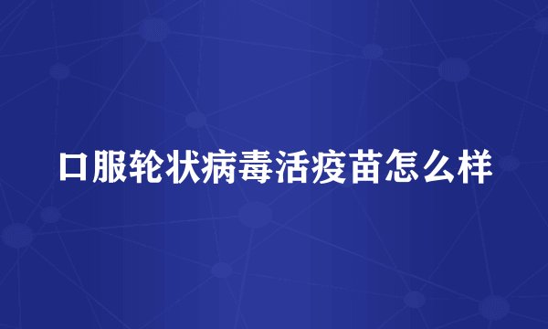 口服轮状病毒活疫苗怎么样