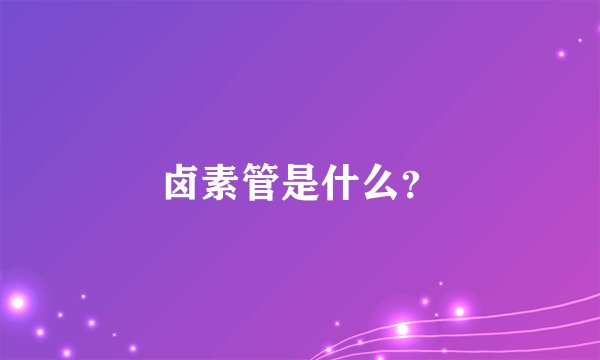 卤素管是什么？