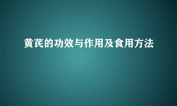 黄芪的功效与作用及食用方法