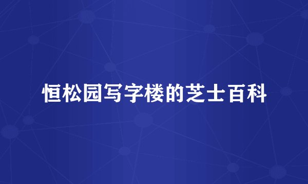 恒松园写字楼的芝士百科