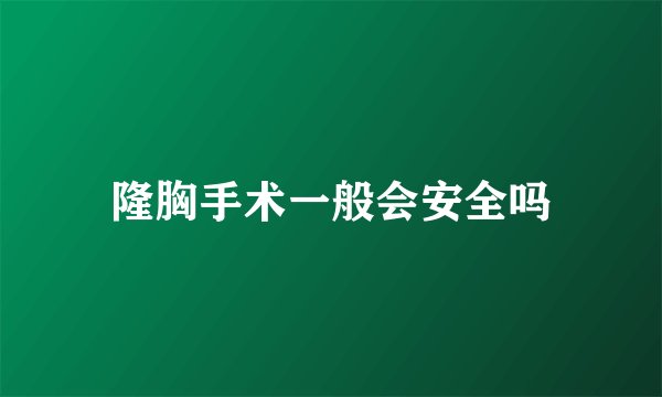 隆胸手术一般会安全吗