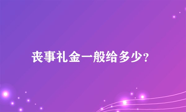 丧事礼金一般给多少？