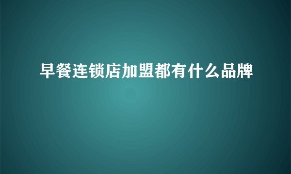 早餐连锁店加盟都有什么品牌