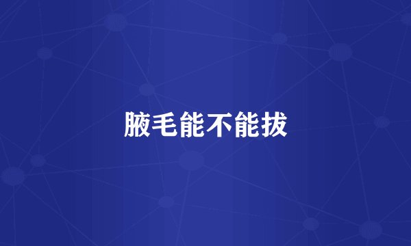 腋毛能不能拔