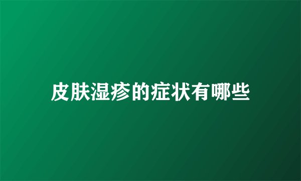 皮肤湿疹的症状有哪些